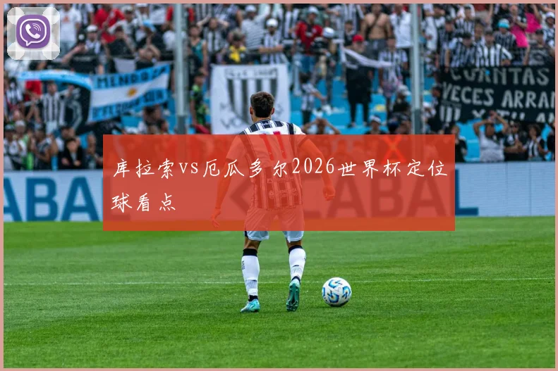 库拉索vs厄瓜多尔2026世界杯定位球看点