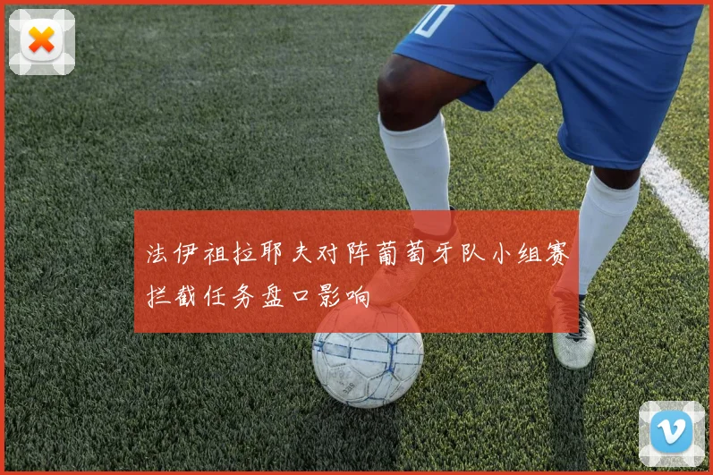 法伊祖拉耶夫对阵葡萄牙队小组赛拦截任务盘口影响