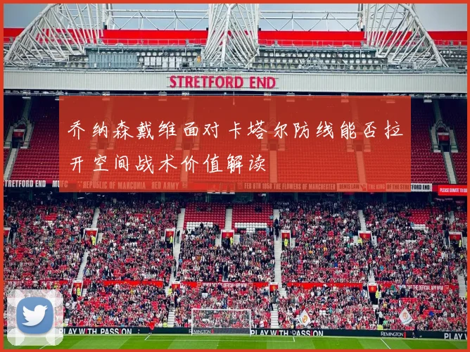 乔纳森戴维面对卡塔尔防线能否拉开空间战术价值解读