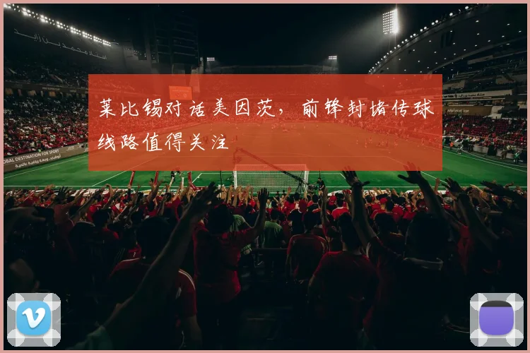 莱比锡对话美因茨，前锋封堵传球线路值得关注