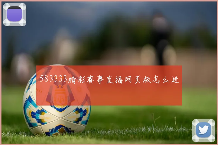 583333精彩赛事直播网页版怎么进